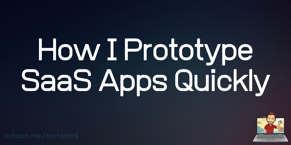 How I Prototype SaaS Apps Quickly